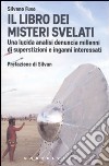 Il libro dei misteri svelati. Una lucida analisi denuncia millenni di superstizioni e inganni interessati libro