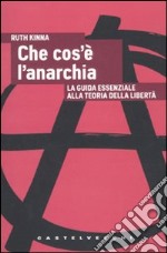 Che cos'è l'anarchia. La guida essenziale alla teoria della libertà libro