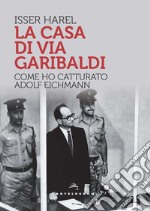 La casa di via Garibaldi. Come ho catturato Adolf Eichmann libro