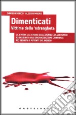 Dimenticati. Vittime della 'ndrangheta. La storia e le storie delle donne e degli uomini assassinati in Calabria dall'organizzazione criminale più segreta...