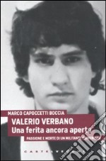 Valerio Verbano. Una ferita ancora aperta. Passione e morte di un militante comunista libro