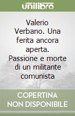 Valerio Verbano. Una ferita ancora aperta. Passione e morte di un militante comunista libro