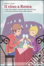 Il Vino a Roma. Guida alle migliori aziende vinicole del Lazio e ai locali in cui bere bene nella capitale libro