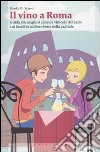 Il Vino a Roma. Guida alle migliori aziende vinicole del Lazio e ai locali in cui bere bene nella capitale libro di Scarso Slawka G.