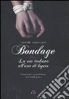 Bondage. La via italiana all'arte di legare. Corde, nodi e legami d'amore: manuale pratico libro