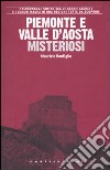 Piemonte e Valle d'Aosta misteriosi libro