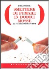 Smettere di fumare in dodici mosse. Una vita senza sigarette è possibile! libro