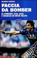 Faccia da bomber. Diego Alberto Milito: la vita e i gol di un «principe» del calcio