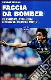 Faccia da bomber. Diego Alberto Milito: la vita e i gol di un «principe» del calcio libro