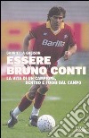 Essere Bruno Conti. La vita di un campione, dentro e fuori dal campo libro