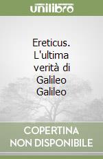 Ereticus. L'ultima verità di Galileo Galileo libro