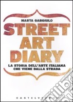 Street art diary. La storia dell'arte italiana che viene dalla strada. Ediz. illustrata