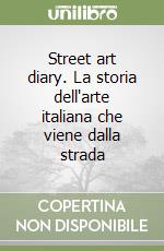 Street art diary. La storia dell'arte italiana che viene dalla strada libro