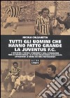 Tutti gli uomini che hanno fatto grande la Juventus F. C. libro di Calzaretta Nicola