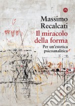 Il miracolo della forma. Per un'estetica psicoanalitica libro