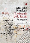 Il miracolo della forma. Per un'estetica psicoanalitica libro di Recalcati Massimo