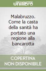 Malabruzzo. Come la casta della sanità ha portato una regione alla bancarotta libro