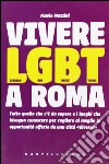 Vivere LGBT a Roma. Tutto quello che c'è da sapere e i luoghi che bisogna conoscere per cogliere al meglio le opportunità offerte da una città «diversa» libro di Mazzini Flavio