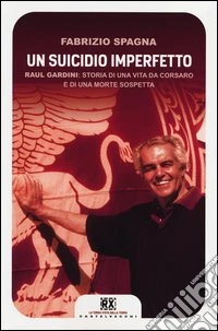 Un suicidio imperfetto. Raul Gardini: storia di una vita da corsaro e di una morte sospetta