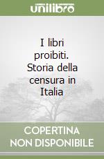 I libri proibiti. Storia della censura in Italia libro