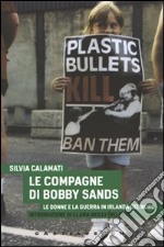 Le Compagne di Bobby Sands. Le donne e la guerra in Irlanda del Nord libro