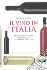 Il vino in Italia. Regione per regione guida narrata al turismo del vino libro