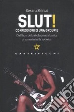 Slut! Confessioni di una groupie. Dall'Iran della rivoluzione islamica ai camerini delle rockstar libro