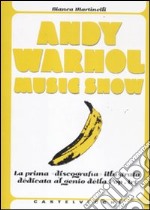 Andy Warhol music show. La prima «discografia» illustrata dedicata al genio della pop art. Ediz. illustrata libro