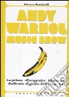 Andy Warhol music show. La prima «discografia» illustrata dedicata al genio della pop art. Ediz. illustrata libro