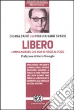 Libero. L'imprenditore che non si piegò al pizzo libro