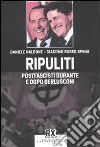 Ripuliti. Postfascisti durante e dopo Berlusconi libro