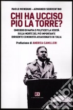 Chi ha ucciso Pio La Torre? Omicidio di mafia o politico? La verità sulla morte del più importante dirigente comunista assassinato in Italia