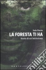 La foresta ti ha. Storia di un'iniziazione libro