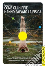 Come gli hippie hanno salvato la fisica libro