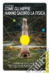 Come gli hippie hanno salvato la fisica libro di Kaiser David