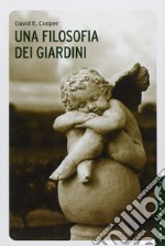 Una filosofia dei giardini. Ediz. illustrata libro