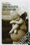 Una filosofia dei giardini. Ediz. illustrata libro di Cooper David E.