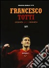 Francesco Totti minuto per minuto. Ediz. illustrata libro