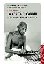 La verità di Gandhi. Le origini della nonviolenza militante libro