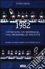 1982. Un'estate, un mondiale, una promessa di felicità. Storia in due tempi e un intervallo libro