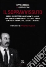 Il sopravvissuto. L'unico superstite di una stagione di sangue. I miei anni in prima linea nella lotta alla mafia con Borsellino, Falcone, Cassarà e Montana libro