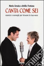 Canta come sei. Esercizi e consigli per trovare la tua voce libro