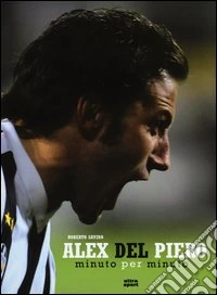 Alex Del Piero. Minuto per minuto libro
