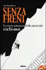 Senza freni. Le storie più pazze della storia del ciclismo