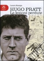 Hugo Pratt. Le lezioni perdute. Ediz. illustrata libro