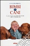 Bimbi e cani. Guida pratica a una convivenza sicura e un'amicizia preziosa libro