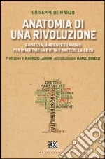 Anatomia di una rivoluzione. Giustizia, ambiente e lavoro per invertire la rotta e battere la crisi libro