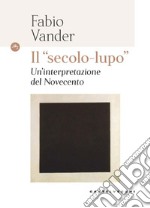 Il «secolo-lupo» Un'interpretazione del Novecento libro