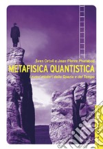 Metafisica quantistica. I nuovi misteri dello spazio e del tempo. Ediz. illustrata