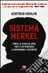 Sistema Merkel. Come la cancelliera mette in pericolo la Germania e l'Europa libro di Höhler Gertrud